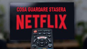 Netflix, cosa guardare stasera