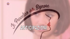 Il Paradiso delle Signore - anticipazioni